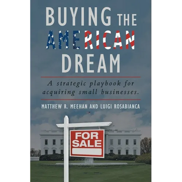 Buying the American Dream: A Strategic Playbook for Acquiring Small Businesses.