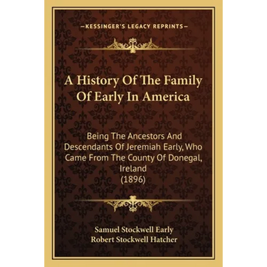A History Of The Family Of Early In America: Being The Ancestors And Descendants Of Jeremiah Early, Who Came From The County Of Donegal, Ireland (1896