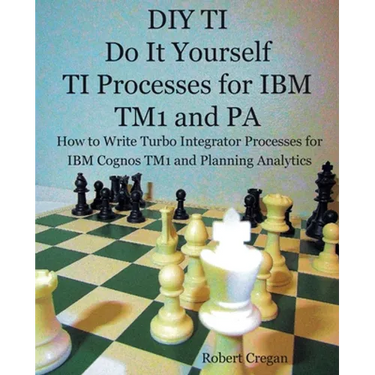 DIY TI Do It Yourself TI Processes for IBM TM1 and PA: How to Write Turbo Integrator Processes for IBM Cognos TM1 and Planning Analytics