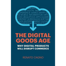 The Digital Goods Age: Why Digital Products Will Disrupt Commerce