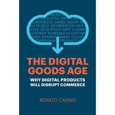 The Digital Goods Age: Why Digital Products Will Disrupt Commerce
