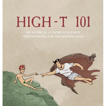 High-T 101: 101 Satirical Lessons To Elevate Testosterone For The Modern Man