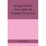 The Liturgy Of The Church Of Sarum, Together With The Kalendar Of The Same Church