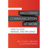 Mastering Communication at Work, Second Edition: How to Lead, Manage, and Influence