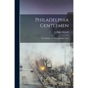 Philadelphia Gentlemen: the Making of a National Upper Class