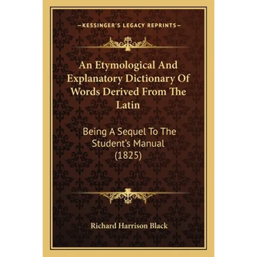 An Etymological And Explanatory Dictionary Of Words Derived From The Latin: Being A Sequel To The Student's Manual (1825)