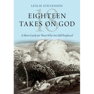 Eighteen Takes on God: A Short Guide for Those Who Are Still Perplexed