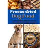 Freeze dried Dog Food: A complete guide to freeze treats for your furry friends with easy recipes for Growing Pups, Thriving Adults & Senior Wellness
