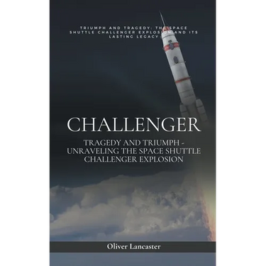 Challenger: Tragedy and Triumph - Unraveling the Space Shuttle Challenger Explosion