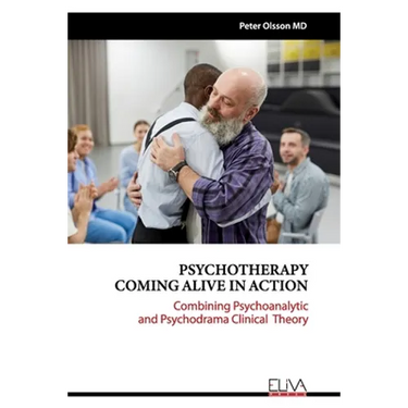 Psychotherapy Coming Alive in Action: Combining Psychoanalytic and Psychodrama Clinical Theory
