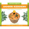 Super Simple Indoor Gardens: A Kid's Guide to Gardening: A Kid's Guide to Gardening