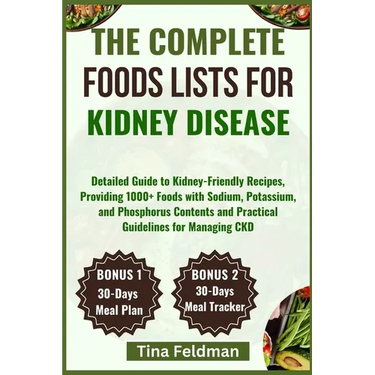 The Complete Foods Lists for Kidney Disease: Detailed Guide to Kidney-Friendly Recipes, Providing 1000+ Foods with Sodium, Potassium, and Phosphorus C