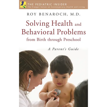 Solving Health and Behavioral Problems from Birth Through Preschool: A Parent's Guide