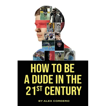 How To Be a Dude In The 21st Century