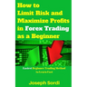 How to Limit Risk and Maximize Profits in Forex Trading as a Beginner: Easiest Beginner Trading Method to Learn Fast