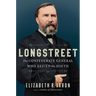 Longstreet: The Confederate General Who Defied the South