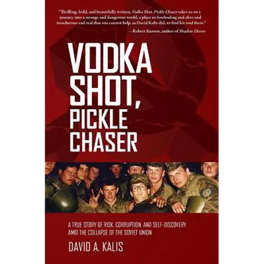 Vodka Shot, Pickle Chaser: A True Story of Risk, Corruption, and Self-Discovery Amid the Collapse of the Soviet Union