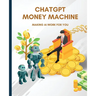 ChatGPT Money Machine: Making AI Work for You