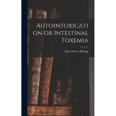 Autointoxication or Intestinal Toxemia