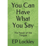 You Can Have What You Say: The Power of the Tongue