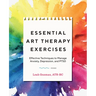 Essential Art Therapy Exercises: Effective Techniques to Manage Anxiety, Depression, and Ptsd