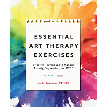 Essential Art Therapy Exercises: Effective Techniques to Manage Anxiety, Depression, and Ptsd