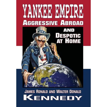 Yankee Empire: Aggressive Abroad and Despotic At Home