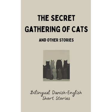 The Secret Gathering of Cats and Other Stories: Bilingual Danish-English Short Stories