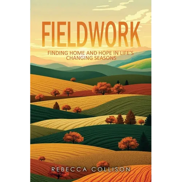 Fieldwork: Finding Home and Hope in Life's Changing Seasons