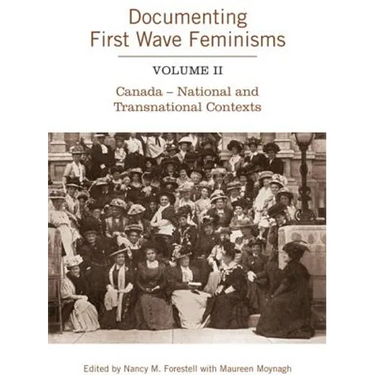 Documenting First Wave Feminisms, Volume II: Canada - National and Transnational Contexts