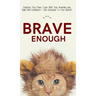 Brave Enough: Embrace Your Fears, Cope With Your Anxieties and Build Self-Confidence - Use Obstacles To Your Benefit