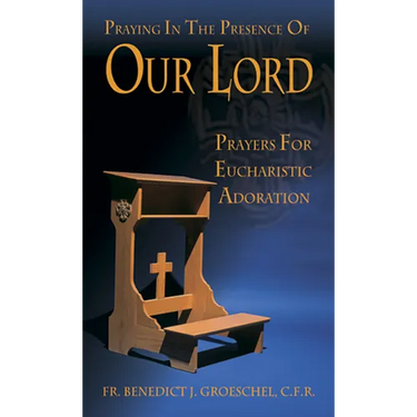 Praying in the Presence of Our Lord: Eucharistic Adoration