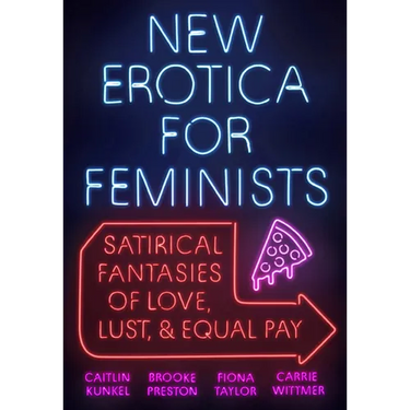 New Erotica for Feminists: Satirical Fantasies of Love, Lust, and Equal Pay