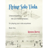 Flying Solo Viola, Unaccompanied Folk and Fiddle Fantasias for Playing Your Viola Anywhere, Book One
