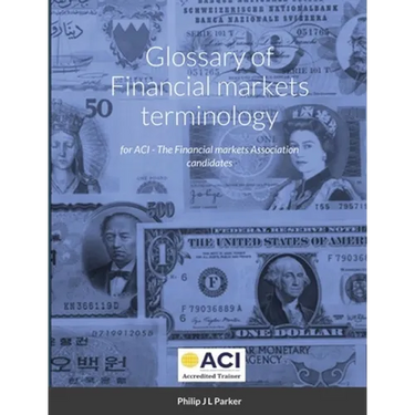 Glossary of Financial markets terminology: for ACI - The Financial markets Association candidates