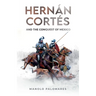 Hernán Cortés and the Conquest of Mexico