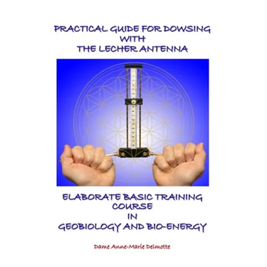 Practical Guide for Dowsing with the Lecher Antenna - Elaborate Basic Training Course in Geobiology and Bio-Energy: Second edition