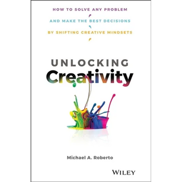 Unlocking Creativity: How to Solve Any Problem and Make the Best Decisions by Shifting Creative Mindsets