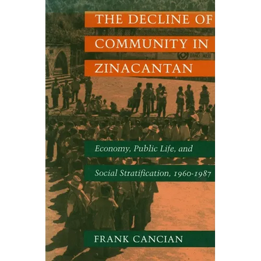 The Decline of Community in Zinacantan: Economy, Public Life, and Social Stratification, 1960-1987