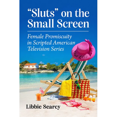 Sluts on the Small Screen: Female Promiscuity in Scripted American Television Series