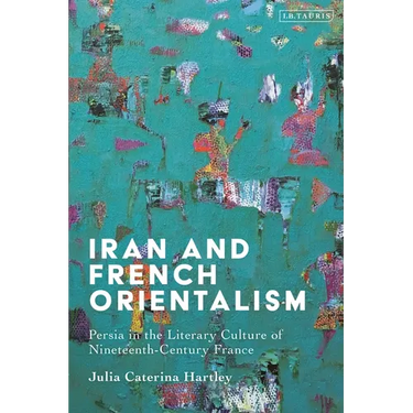 Iran and French Orientalism: Persia in the Literary Culture of Nineteenth-Century France