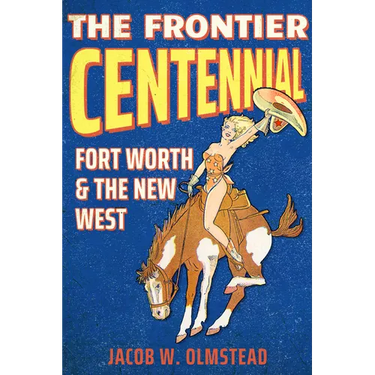 The Frontier Centennial: Fort Worth and the New West