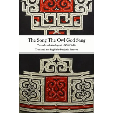 The Song The Owl God Sang: The collected Ainu legends of Chiri Yukie