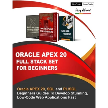 Oracle APEX 20 Full Stack Set For Beginners: Oracle APEX 20, SQL and PL/SQL Beginners Guides To Develop Stunning, Low-Code Web Applications Fast