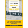 Options Trading for Beginners: A Step-By-Step Crash Course To Make Money and Create a Passive Income by Options Trading
