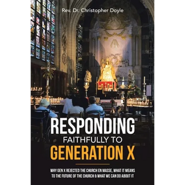 Responding Faithfully to Generation X: Why Gen X Rejected the Church En Masse, What It Means to the Future of the Church & What We Can Do About It