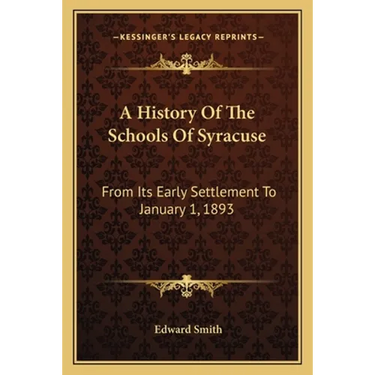 A History Of The Schools Of Syracuse: From Its Early Settlement To January 1, 1893