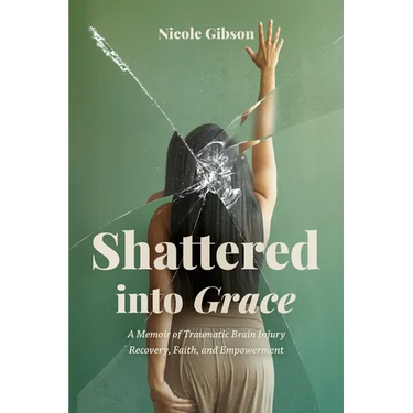 Shattered into Grace: A Memoir of Traumatic Brain Injury Recovery, Faith, and Empowerment