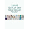 Language Revitalisation in Gaelic Scotland: Linguistic Practice and Ideology