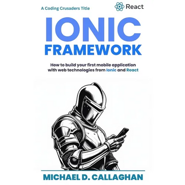 Developing a Mobile Application UI with Ionic and React: How to Build Your First Mobile Application with Common Web Technologies